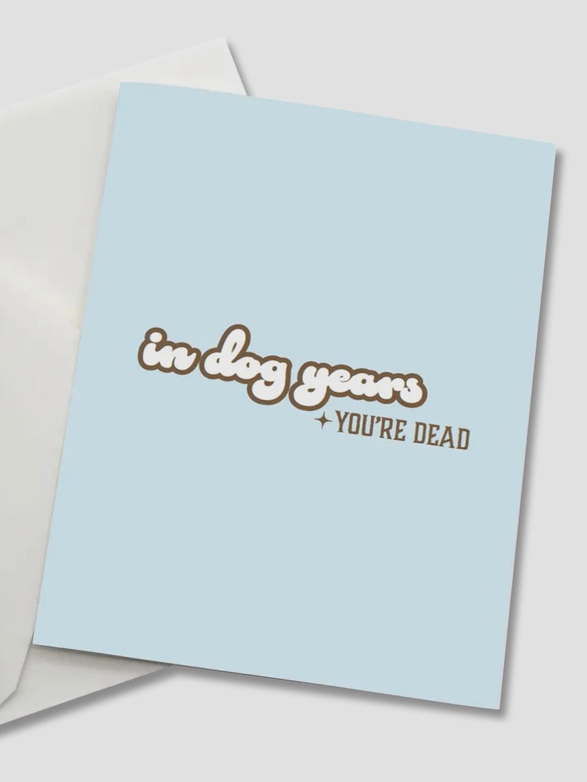 Greeting Card - "In Dog Years You're Dead"